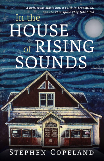In the House of Rising Sounds: A Boisterous Music Bar, a Faith in Transition, and the Thin Space They Inhabited by Stephen Copeland | Hardcover BOOK Ingram Books  Paper Skyscraper Gift Shop Charlotte