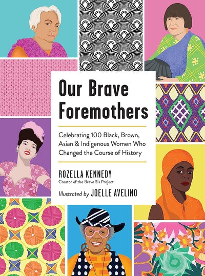Our Brave Foremothers: Celebrating 100 Black, Brown, Asian, and Indigenous Women Who Changed the Course of History by Rozella Kennedy | Hardcover BOOK Hachette  Paper Skyscraper Gift Shop Charlotte