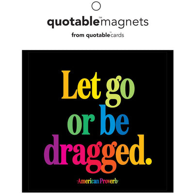 Magnet | Let Go or Be Dragged Magnets Quotable Cards  Paper Skyscraper Gift Shop Charlotte