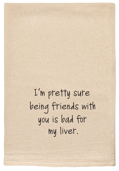 Kitchen Tea Towel | I'm pretty sure being FRIENDS with you is BAD FOR MY LIVER. Kitchen Ellembee Home  Paper Skyscraper Gift Shop Charlotte