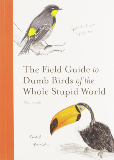 The Field Guide to Dumb Birds of the Whole Stupid World  of the Whole Stupid World by Matt Kracht | Paperback BOOK Chronicle  Paper Skyscraper Gift Shop Charlotte