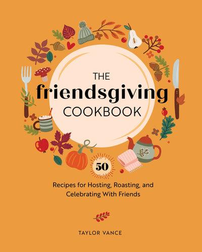 The Friendsgiving Cookbook by Taylor Vance | Hardcover