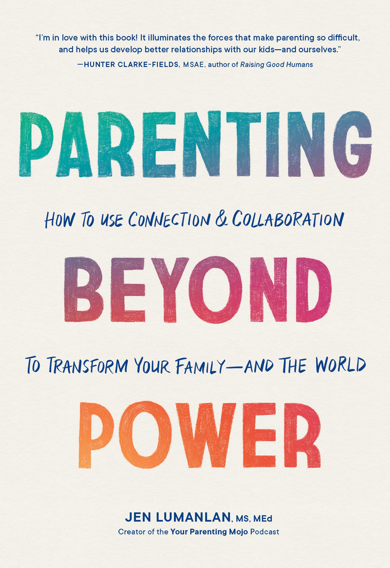 Parenting Beyond Power: How to Use Connection and Collaboration to Transform Your Familyand the World by Jen Lumanlan MS MEd | Paperback