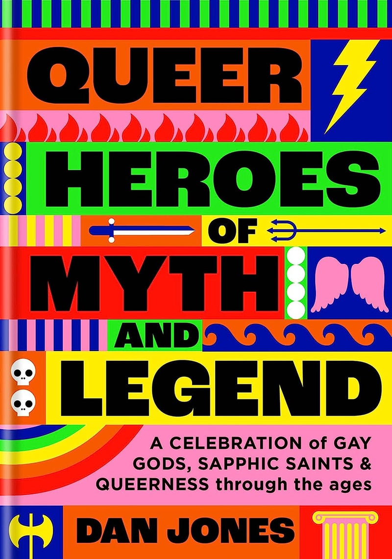 Queer Heroes of Myth and Legend: A Celebration of Gay Gods, Sapphic Saints, and Queerness Through the Ages by Dan Jones | Hardcover