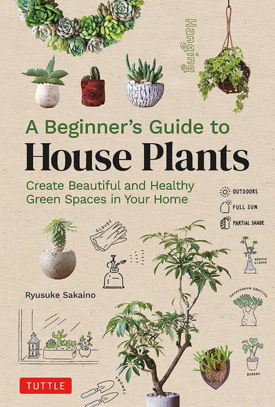 A Beginner's Guide to House Plants: Creating Beautiful and Healthy Green Spaces in Your Home by Ryusuke Sakaino | Hardcover BOOK Ingram Books  Paper Skyscraper Gift Shop Charlotte
