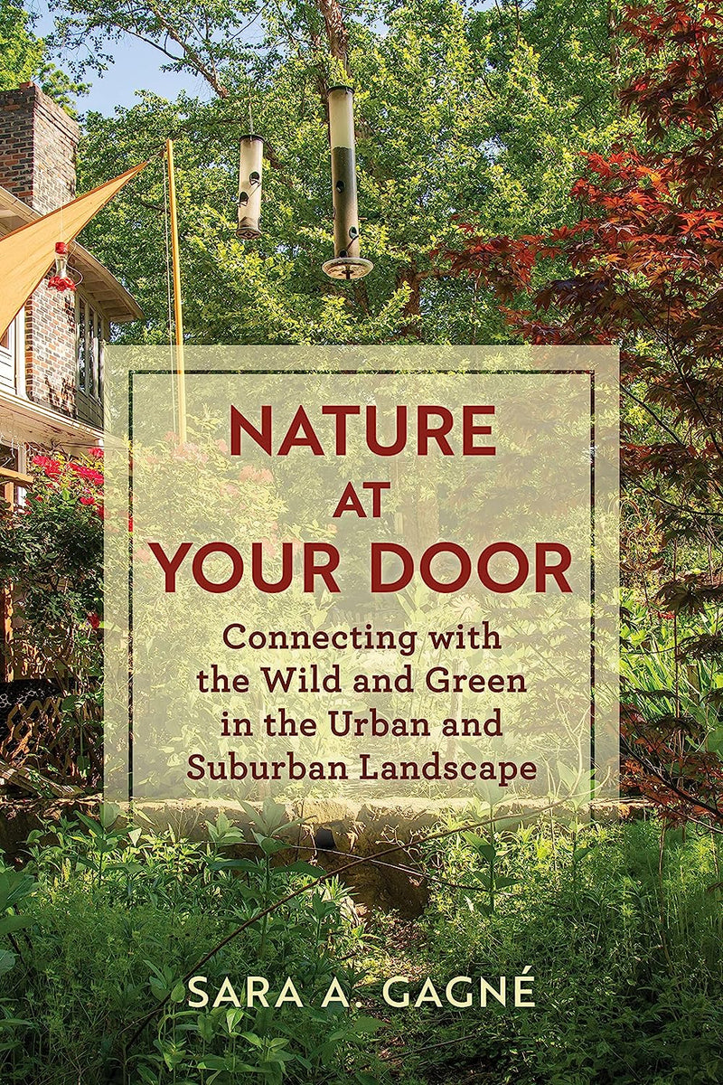 Nature at Your Door: Connecting with the Wild and Green in the Urban and Suburban Landscape by Sara A Gagne | Paperback