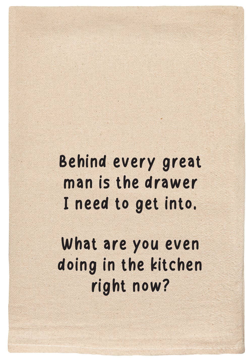 Behind Every Great Man Is The Drawer I Need | Tea Towel