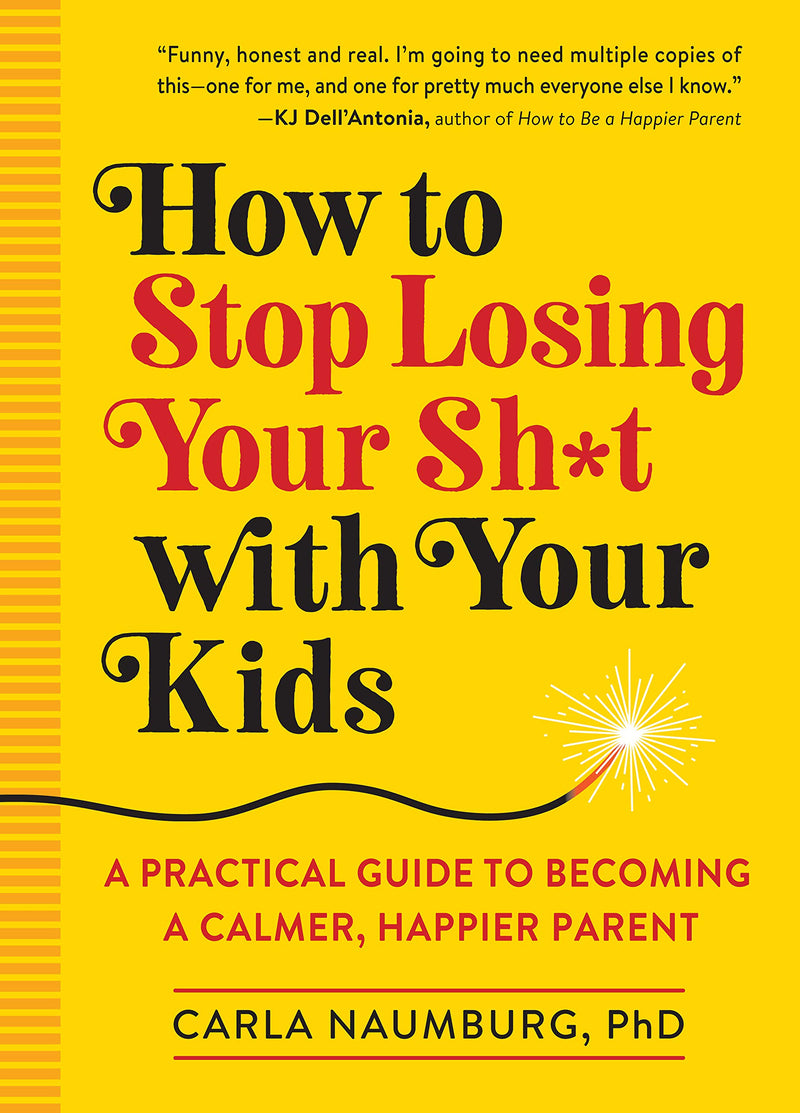 How to Stop Losing Your Sh*t with Your Kids: A Practical Guide to Becoming a Calmer, Happier Parent by Carla Naumburg | Paperback