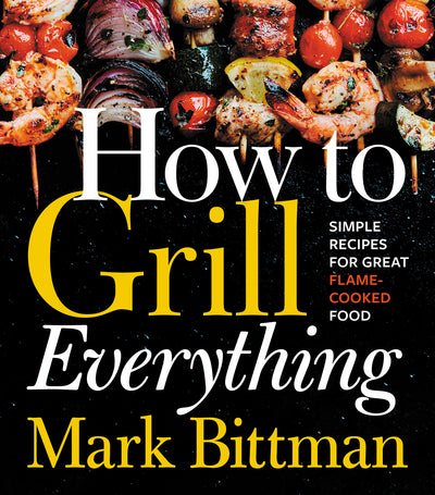 How to Grill Everything: Simple Recipes for Great Flame-Cooked Food: A Grilling BBQ Cookbook by Mark Bittman | Hardcover BOOK Ingram Books  Paper Skyscraper Gift Shop Charlotte