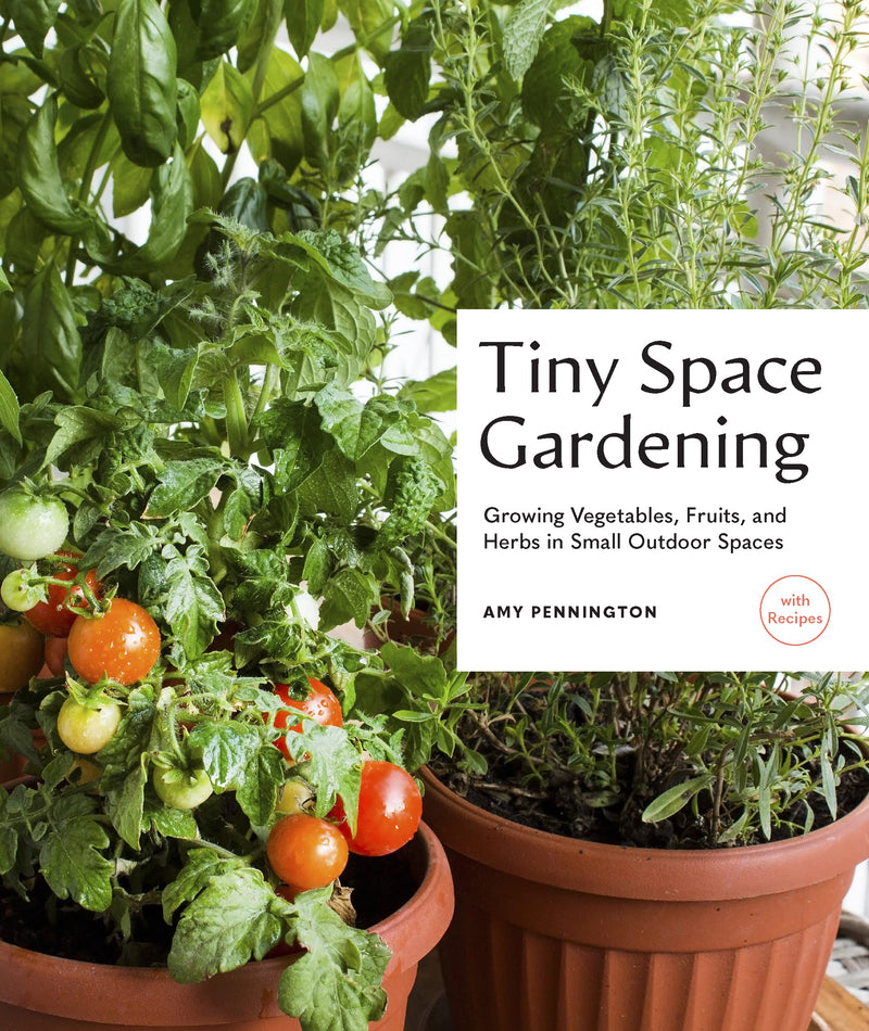 Tiny Space Gardening: Growing Vegetables, Fruits, and Herbs in Small Outdoor Spaces (with Recipes) by Amy Pennington | Paperback