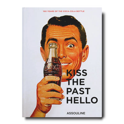 Kiss The Past Hello: 100 Years of the Coca-Cola Bottle