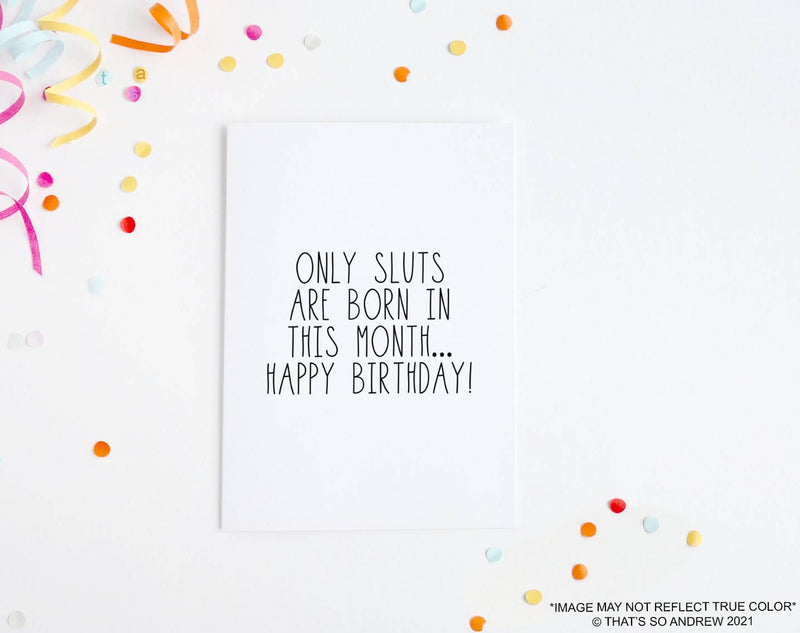 Only Slu*s Are Born In This Month... Birthday Card